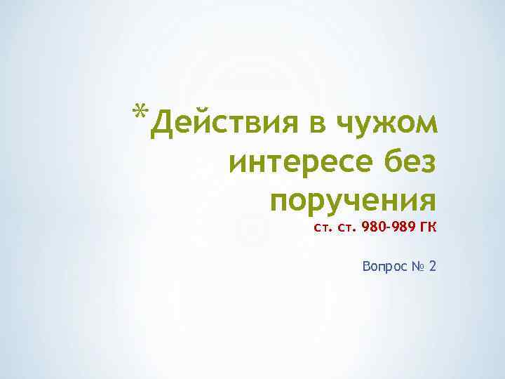 *Действия в чужом интересе без поручения ст. 980 -989 ГК Вопрос № 2 