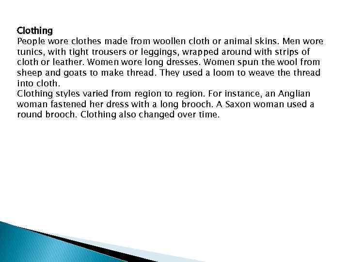 Clothing People wore clothes made from woollen cloth or animal skins. Men wore tunics,