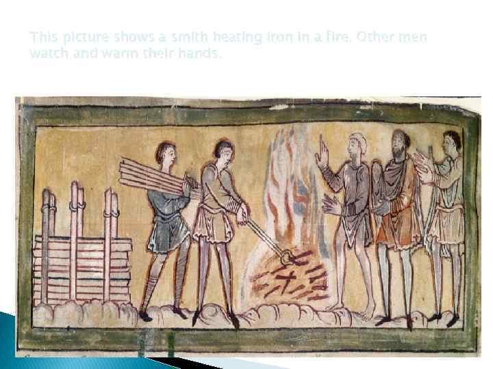 This picture shows a smith heating iron in a fire. Other men watch and