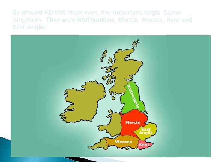 By around AD 600 there were five important Anglo-Saxon kingdoms. They were Northumbria, Mercia,