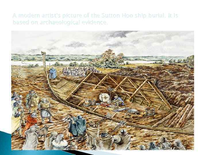 A modern artist's picture of the Sutton Hoo ship burial. It is based on