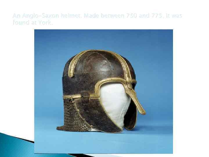 An Anglo-Saxon helmet. Made between 750 and 775, it was found at York. 