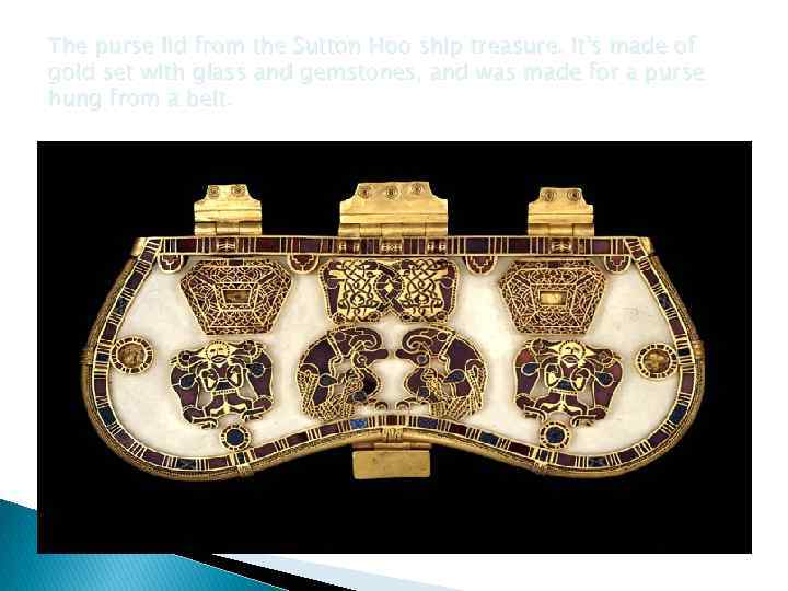 The purse lid from the Sutton Hoo ship treasure. It's made of gold set