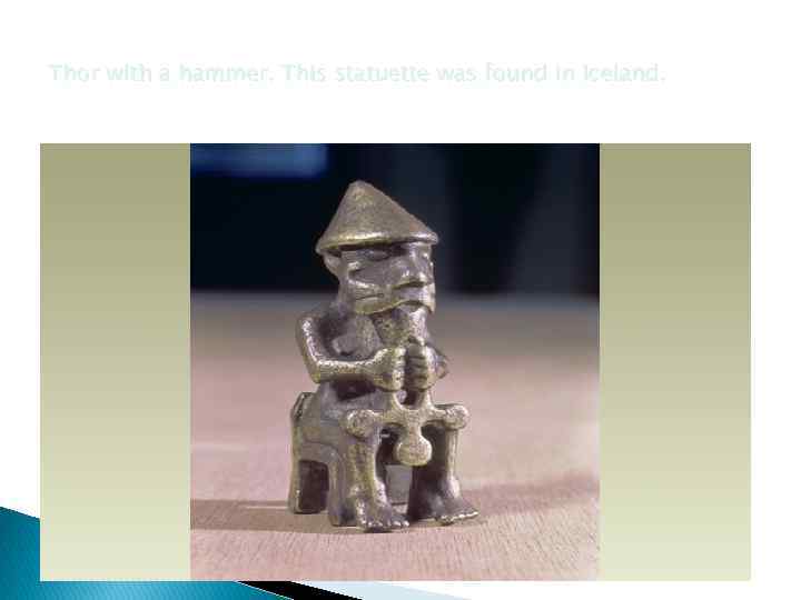 Thor with a hammer. This statuette was found in Iceland. 