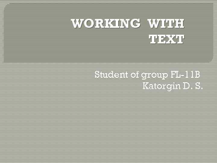 WORKING WITH TEXT Student of group FL-11 B Katorgin D. S. 