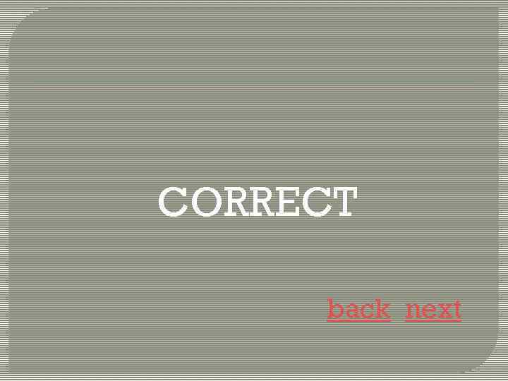 CORRECT back next 