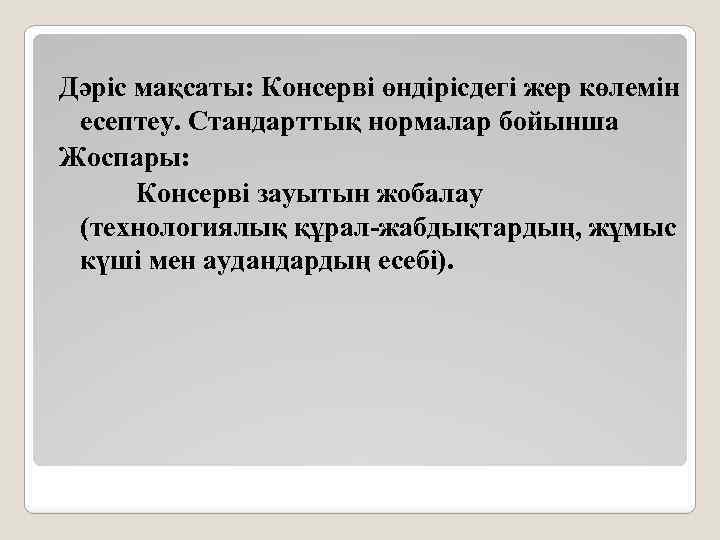 Дәріс мақсаты: Консерві өндірісдегі жер көлемін есептеу. Стандарттық нормалар бойынша Жоспары: Консерві зауытын жобалау