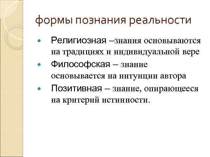 формы познания реальности Религиозная –знания основываются на традициях и индивидуальной вере Философская – знание