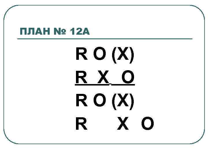 ПЛАН № 12 А R O (X) R Х O 