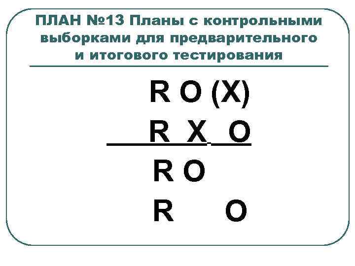 ПЛАН № 13 Планы с контрольными выборками для предварительного и итогового тестирования R O