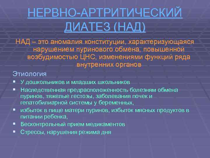 НЕРВНО-АРТРИТИЧЕСКИЙ ДИАТЕЗ (НАД) НАД – это аномалия конституции, характеризующаяся нарушением пуринового обмена, повышенной возбудимостью