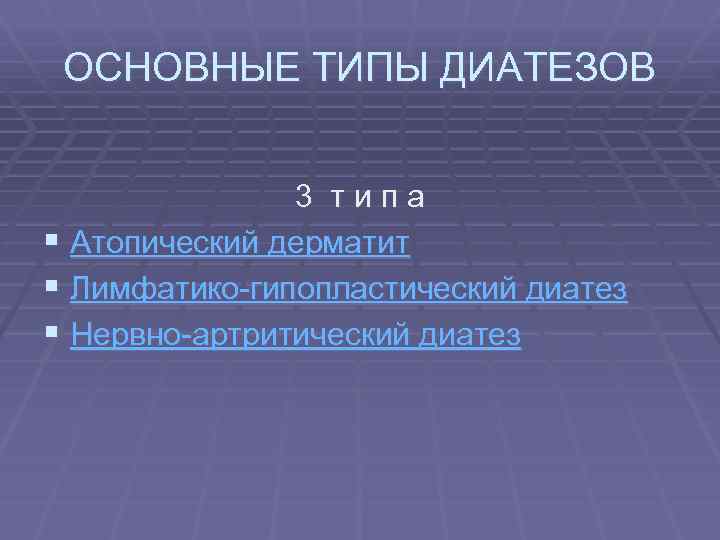 ОСНОВНЫЕ ТИПЫ ДИАТЕЗОВ 3 типа § Атопический дерматит § Лимфатико-гипопластический диатез § Нервно-артритический диатез