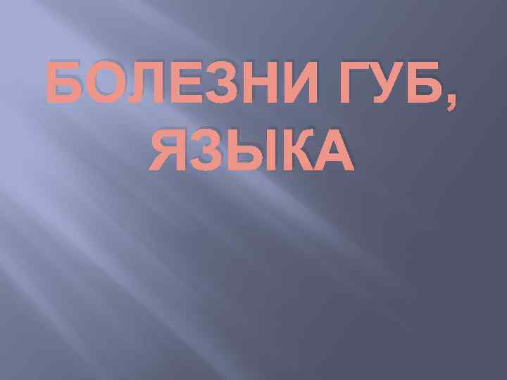 БОЛЕЗНИ ГУБ, ЯЗЫКА 