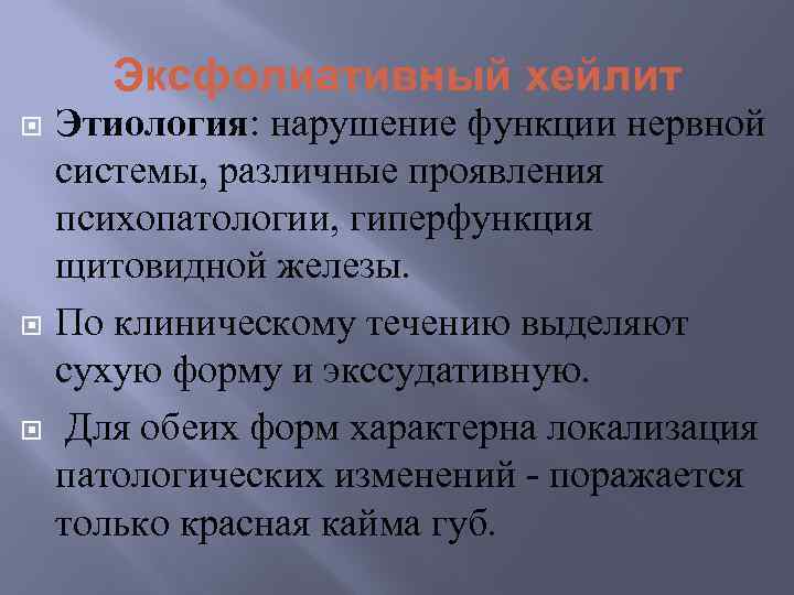 Эксфолиативный хейлит Этиология: нарушение функции нервной системы, различные проявления психопатологии, гиперфункция щитовидной железы. По