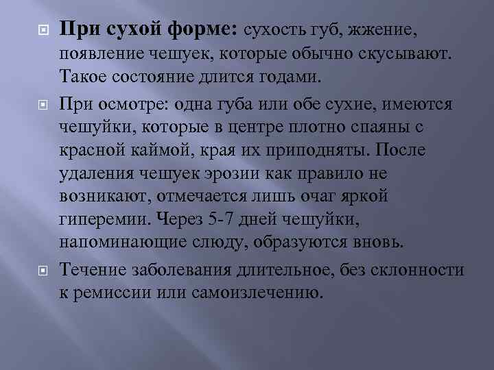  При сухой форме: сухость губ, жжение, появление чешуек, которые обычно скусывают. Такое состояние