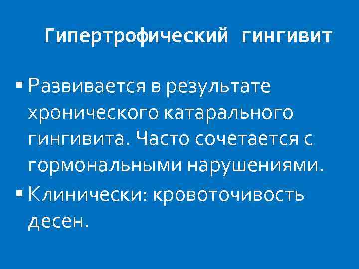 Гипертрофический гингивит Развивается в результате хронического катарального гингивита. Часто сочетается с гормональными нарушениями. Клинически: