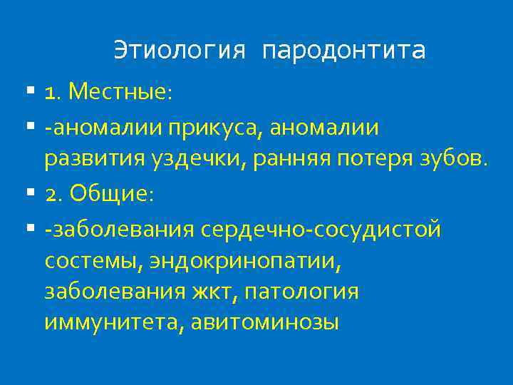 Этиология пародонтита 1. Местные: -аномалии прикуса, аномалии развития уздечки, ранняя потеря зубов. 2. Общие: