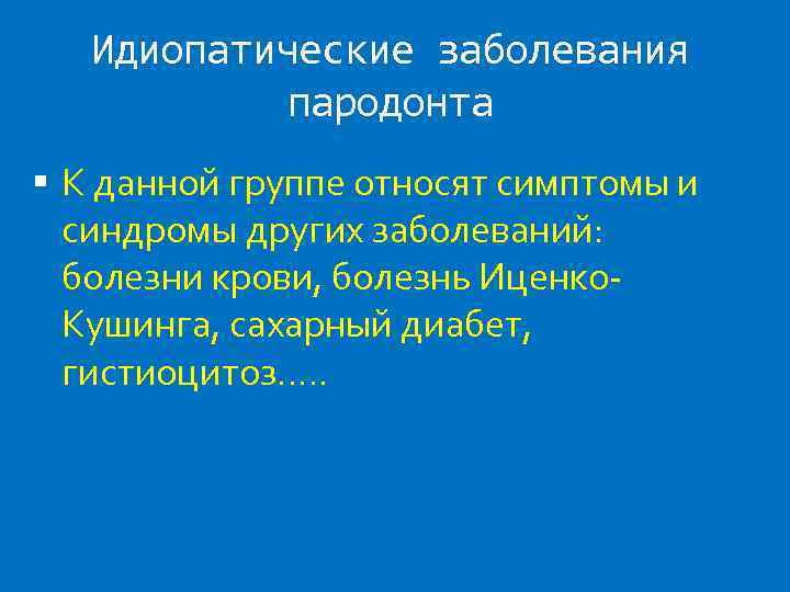 Идиопатические заболевания пародонта К данной группе относят симптомы и синдромы других заболеваний: болезни крови,