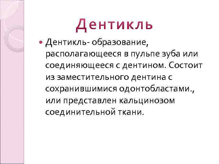  Дентикль- образование, располагающееся в пульпе зуба или соединяющееся с дентином. Состоит из заместительного