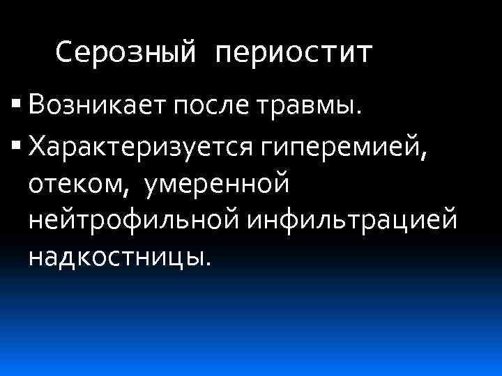 Серозный периостит Возникает после травмы. Характеризуется гиперемией, отеком, умеренной нейтрофильной инфильтрацией надкостницы. 