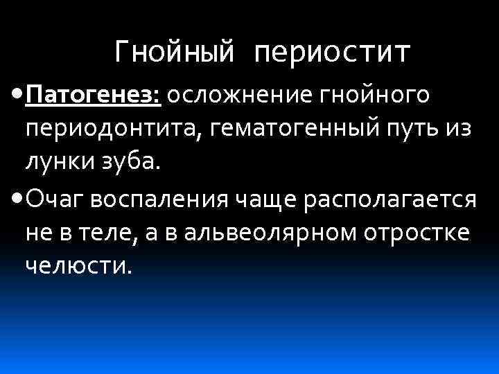 Гнойный периостит Патогенез: осложнение гнойного периодонтита, гематогенный путь из лунки зуба. Очаг воспаления чаще