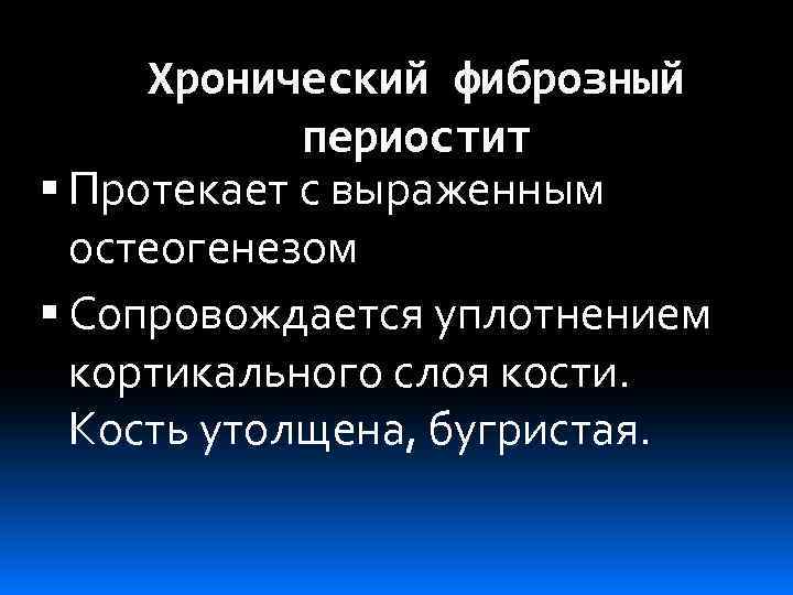 Хронический фиброзный периостит Протекает с выраженным остеогенезом Сопровождается уплотнением кортикального слоя кости. Кость утолщена,