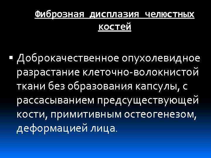 Фиброзная дисплазия челюстных костей Доброкачественное опухолевидное разрастание клеточно-волокнистой ткани без образования капсулы, с рассасыванием