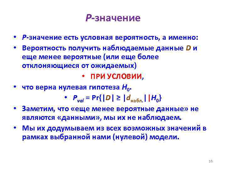 Р-значение • P-значение есть условная вероятность, а именно: • Вероятность получить наблюдаемые данные D