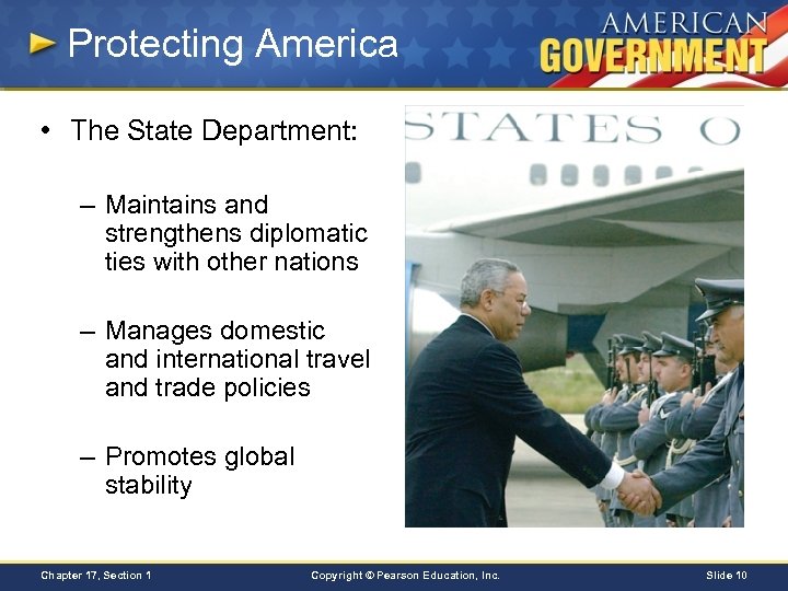 Protecting America • The State Department: – Maintains and strengthens diplomatic ties with other