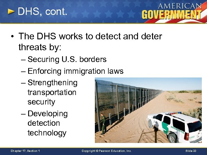DHS, cont. • The DHS works to detect and deter threats by: – Securing