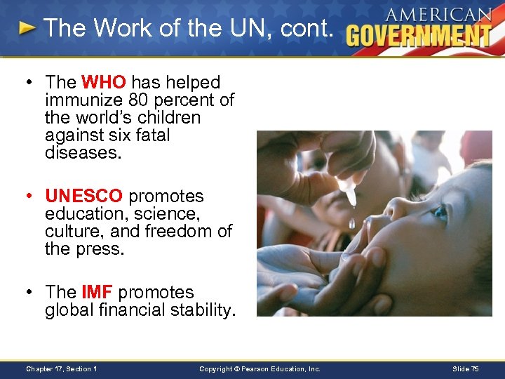 The Work of the UN, cont. • The WHO has helped immunize 80 percent