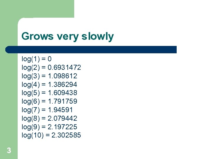 Grows very slowly log(1) = 0 log(2) = 0. 6931472 log(3) = 1. 098612