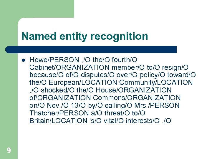 Named entity recognition l 9 Howe/PERSON , /O the/O fourth/O Cabinet/ORGANIZATION member/O to/O resign/O