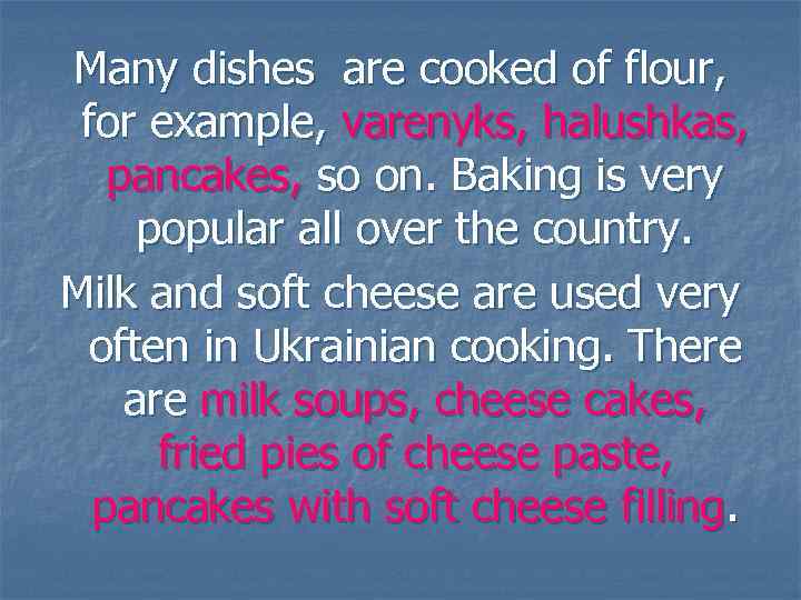 Many dishes are cooked of flour, for example, varenyks, halushkas, pancakes, so on. Baking