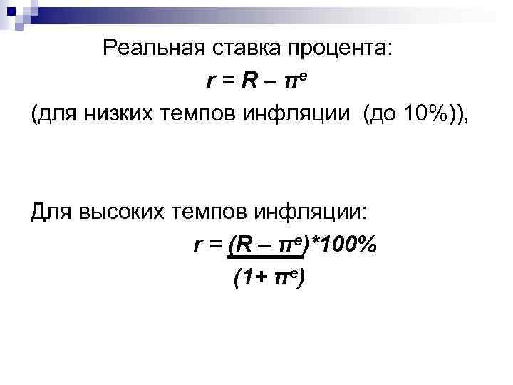 Реальная ставка процента: r = R – πе (для низких темпов инфляции (до 10%)),