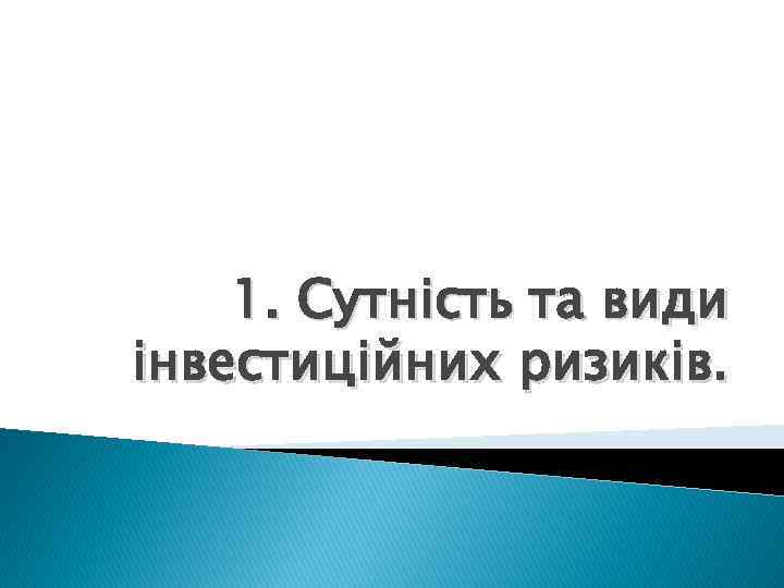 1. Сутність та види інвестиційних ризиків. 
