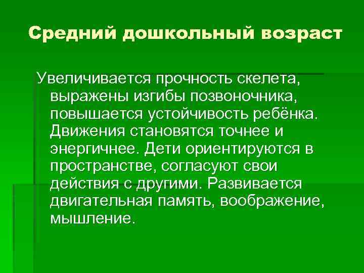 Средний дошкольный возраст Увеличивается прочность скелета, выражены изгибы позвоночника, повышается устойчивость ребёнка. Движения становятся