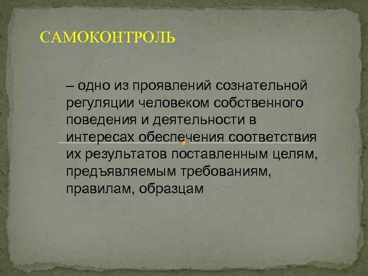 САМОКОНТРОЛЬ – одно из проявлений сознательной регуляции человеком собственного поведения и деятельности в интересах