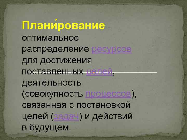 Плани рование — оптимальное распределение ресурсов для достижения поставленных целей, деятельность (совокупность процессов), связанная