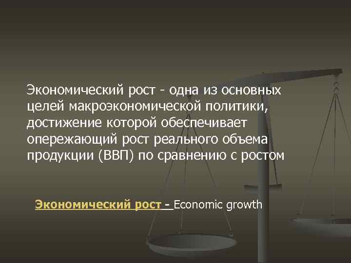 Экономический рост - одна из основных целей макроэкономической политики, достижение которой обеспечивает опережающий рост