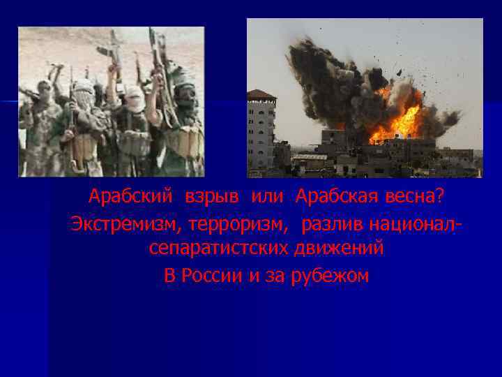 Арабский взрыв или Арабская весна? Экстремизм, терроризм, разлив национал- сепаратистских движений В России и