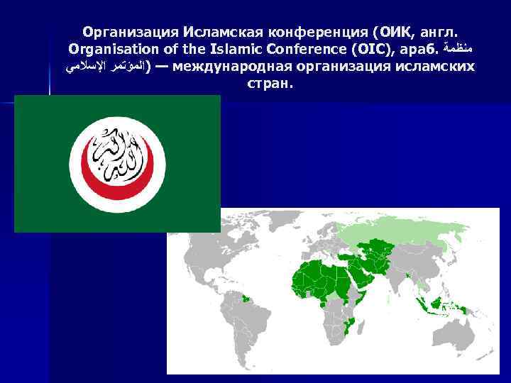 Организация Исламская конференция (ОИК, англ. Organisation of the Islamic Conference (OIC), араб. ﻣﻨﻈﻤﺔ —