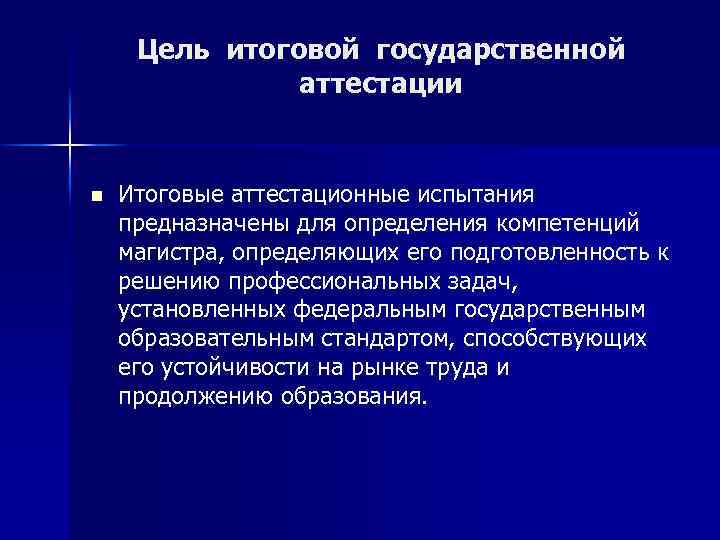 Цель итоговой государственной аттестации n Итоговые аттестационные испытания предназначены для определения компетенций магистра, определяющих