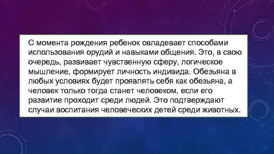  • С момента рождения ребенок овладевает способами использования орудий и навыками общения. Это,