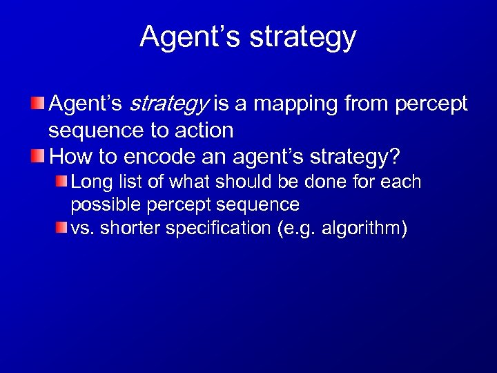 Agent’s strategy is a mapping from percept sequence to action How to encode an