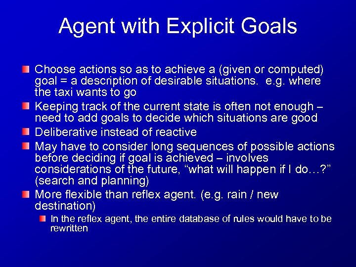 Agent with Explicit Goals Choose actions so as to achieve a (given or computed)