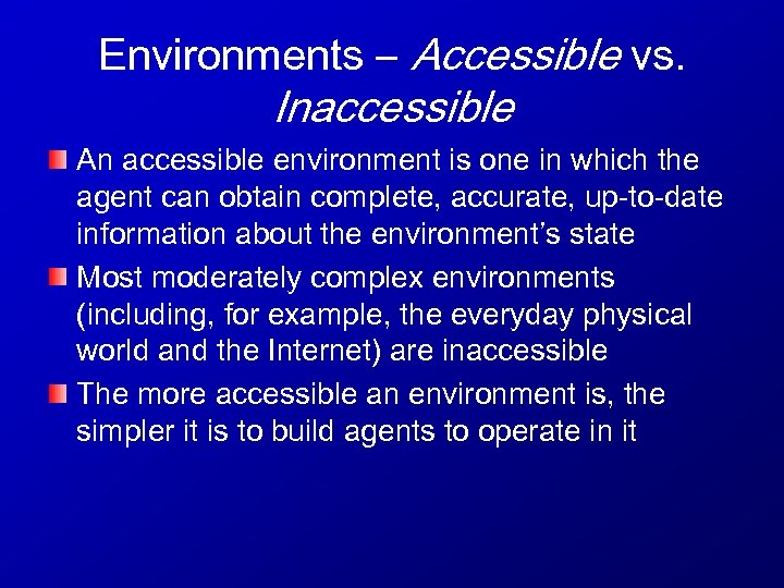 Environments – Accessible vs. Inaccessible An accessible environment is one in which the agent