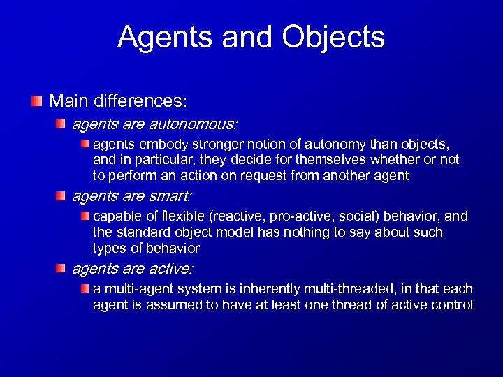 Agents and Objects Main differences: agents are autonomous: agents embody stronger notion of autonomy