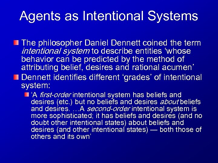 Agents as Intentional Systems The philosopher Daniel Dennett coined the term intentional system to