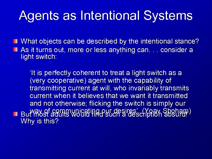 Agents as Intentional Systems What objects can be described by the intentional stance? As